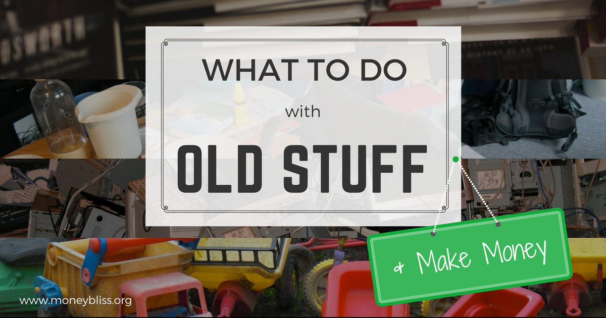 what-to-do-with-old-stuff-make-money-money-bliss