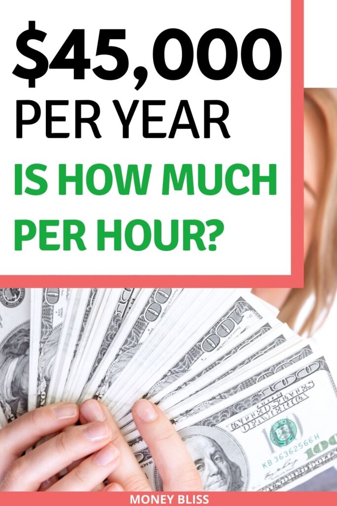 $45,000 a year is how much an hour? Learn how much your 45k salary is hourly. Plus find a 45000 salary budget to live the lifestyle you want. Find out how much you make hourly, daily, weekly, biweekly and monthly. This post from Money Bliss covers single person as well as a family. Is $45k a good salary? Click here and find out.