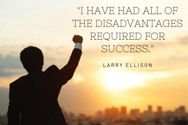 Picture of quote from Larry Ellison - “I have had all of the disadvantages required for success.” – Larry Ellison