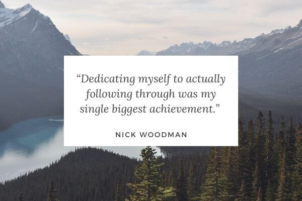 Picture of quote from Nick Woodman -  "Dedicating myself to actually following through was my single biggest achievement." - Nick Woodman