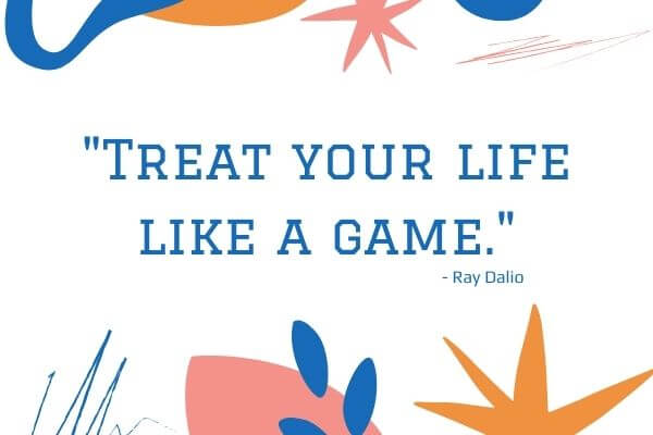 Picture of Ray Dalio quote - “Treat your life like a game.” – Ray Dalio