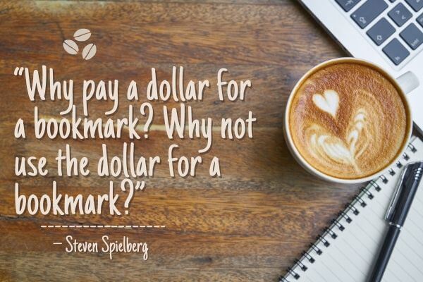 Picture of Steven Spielberg quote - “Why pay a dollar for a bookmark? Why not use the dollar for a bookmark?” – Steven Spielberg