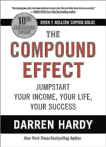 The Compound Effect (10th Anniversary Edition): Jumpstart Your Income, Your Life, Your Success