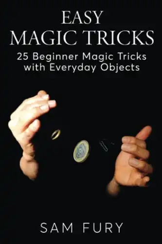 Easy Magic Tricks: 25 Beginner Magic Tricks with Everyday Objects
